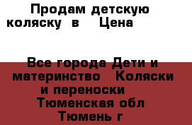 Продам детскую  коляску 3в1 › Цена ­ 14 000 - Все города Дети и материнство » Коляски и переноски   . Тюменская обл.,Тюмень г.